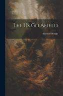 Let Us Go Afield di Emerson Hough edito da LEGARE STREET PR