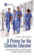 A Primer For The Clinician Educator di Larrie Greenberg edito da Taylor & Francis Ltd