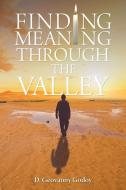 Finding Meaning through the Valley di D. Geovanny Godoy edito da Christian Faith Publishing, Inc