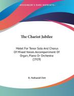 The Chariot Jubilee: Motet for Tenor Solo and Chorus of Mixed Voices Accompaniment of Organ, Piano or Orchestra (1919) di R. Nathaniel Dett edito da Kessinger Publishing