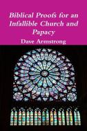 Biblical Proofs for an Infallible Church and Papacy di Dave Armstrong edito da Lulu.com