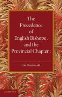 The Precedence of English Bishops and the Provincial Chapter di Christopher Wordsworth edito da Cambridge University Press