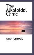 The Alkaloidal Clinic di Anonymous edito da Bibliolife