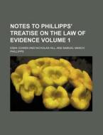 Notes to Phillipps' Treatise on the Law of Evidence Volume 1 di Esek Cowen edito da Rarebooksclub.com