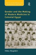Gender and the Making of Modern Medicine in Colonial Egypt di Hibba Abugideiri edito da Taylor & Francis Ltd