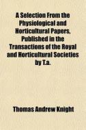 A Selection From The Physiological And H di Thomas Andrew Knight edito da General Books