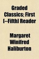 Graded Classics; First [--fifth] Reader di Margaret Haliburton edito da General Books