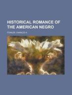 Historical Romance Of The American Negro di Charles Henry Fowler edito da Rarebooksclub.com