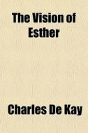 The Vision Of Esther di Charles de Kay edito da General Books
