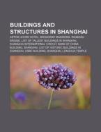 Buildings And Structures In Shanghai: As di Books Llc edito da Books LLC, Wiki Series