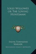 Lolly Willowes or the Loving Huntsman di Sylvia Townsend Warner edito da Kessinger Publishing