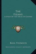 The Fijians: A Study of the Decay of Custom di Basil Thomson edito da Kessinger Publishing