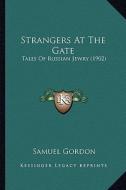 Strangers at the Gate: Tales of Russian Jewry (1902) di Samuel Gordon edito da Kessinger Publishing