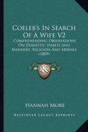 Coeleb's in Search of a Wife V2: Comprehending Observations on Domestic Habits and Manners, Religion and Morals (1809) di Hannah More edito da Kessinger Publishing