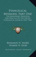 Evangelical Missions, Part One: The Missionary Principles and Practice of the United Evangelical Church; Part Two: A Venture of Faith a History of Chi di Benjamin H. Niebel, Homer H. Dubs edito da Kessinger Publishing