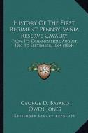 History of the First Regiment Pennsylvania Reserve Cavalry: From Its Organization, August, 1861 to September, 1864 (1864) di George D. Bayard, Owen Jones, John P. Taylor edito da Kessinger Publishing