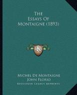 The Essays of Montaigne (1893) di Michel Montaigne edito da Kessinger Publishing