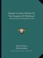 Quarter Century Edition of the Paradise of Childhood: A Practical Guide to Kindergartners (1896) di Edward Wiebe edito da Kessinger Publishing