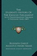 The Student's History of the English Parliament the Student's History of the English Parliament: In Its Transformation Through a Thousand Years (1887) di Rudolf Von Gneist edito da Kessinger Publishing