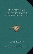 Meditations D'Hervey, Part 1: Traduites de L'Anglais (1781) di James Hervey edito da Kessinger Publishing