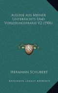 Auslese Aus Meiner Unterrichts Und Vorlesungspraxis V2 (1906) di Hermann Schubert edito da Kessinger Publishing
