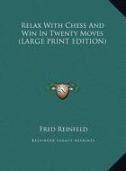 Relax with Chess and Win in Twenty Moves di Fred Reinfeld edito da Kessinger Publishing