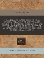 Heauen And Earth Reconcil'd A Sermon Pre di Thomas Adams edito da Proquest, Eebo Editions