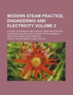 Modern Steam Practice, Engineering and Electricity Volume 2; A Guide to Approved Methods of Construction and the Principles Relating Thereto, with Exa di John G. Winton edito da Rarebooksclub.com