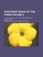 Stephens' Book of the Farm Volume 2; Dealing Exhaustively with Every Branch of Agriculture di Henry Stephens edito da Rarebooksclub.com