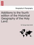 Additions to the fourth edition of the Historical Geography of the Holy Land. di Sir George Adam Smith edito da British Library, Historical Print Editions