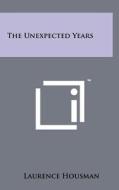 The Unexpected Years di Laurence Housman edito da Literary Licensing, LLC