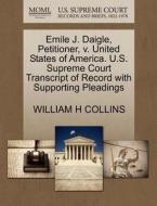Emile J. Daigle, Petitioner, V. United States Of America. U.s. Supreme Court Transcript Of Record With Supporting Pleadings di William H Collins edito da Gale, U.s. Supreme Court Records