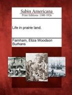 Life in Prairie Land. edito da GALE ECCO SABIN AMERICANA