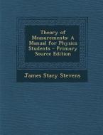 Theory of Measurements: A Manual for Physics Students di James Stacy Stevens edito da Nabu Press