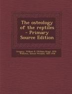 The Osteology of the Reptiles - Primary Source Edition di William K. 1876- Gregory, Samuel Wendell Williston edito da Nabu Press