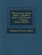 Electrician's Handy Book: A Modern Book of Reference ... - Primary Source Edition di Thomas O'Conor Sloane edito da Nabu Press