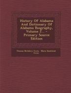 History of Alabama and Dictionary of Alabama Biography, Volume 2... - Primary Source Edition di Thomas McAdory Owen edito da Nabu Press