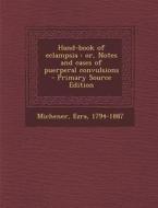 Hand-Book of Eclampsia: Or, Notes and Cases of Puerperal Convulsions - Primary Source Edition di Ezra Michener edito da Nabu Press