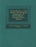 The Beothucks, or Red Indians, the Aboriginal Inhabitants, of Newfoundland di James Patrick Howley, W. E. 1796-1868 Cormack edito da Nabu Press