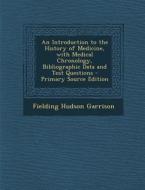 An Introduction to the History of Medicine, with Medical Chronology, Bibliographic Data and Test Questions - Primary Source Edition di Fielding Hudson Garrison edito da Nabu Press