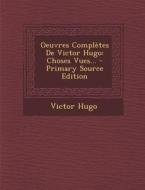Oeuvres Completes de Victor Hugo: Choses Vues... - Primary Source Edition di Victor Hugo edito da Nabu Press