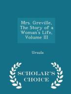 Mrs. Greville, The Story Of A Woman's Life, Volume Iii - Scholar's Choice Edition di Ursula edito da Scholar's Choice