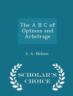The A B C Of Options And Arbitrage - Scholar's Choice Edition di Samuel Armstrong Nelson edito da Scholar's Choice