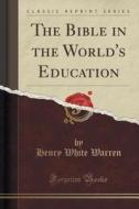 The Bible In The World's Education (classic Reprint) di Henry White Warren edito da Forgotten Books