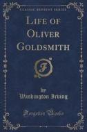 Life Of Oliver Goldsmith (classic Reprint) di Washington Irving edito da Forgotten Books