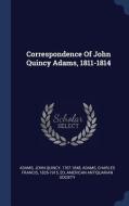 Correspondence of John Quincy Adams, 1811-1814 di American Antiquarian Society edito da CHIZINE PUBN