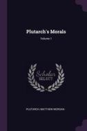 Plutarch's Morals; Volume 1 di Matthew Morgan edito da CHIZINE PUBN