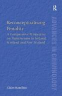 Reconceptualising Penality: A Comparative Perspective on Punitiveness in Ireland, Scotland and New Zealand di Claire Hamilton edito da ROUTLEDGE