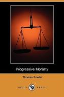 Progressive Morality (dodo Press) di Thomas Fowler edito da Dodo Press