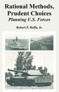 Rational Methods, Prudent Choices: Planning U.S. Forces di Robert Haffa edito da INTL LAW & TAXATION PUBL